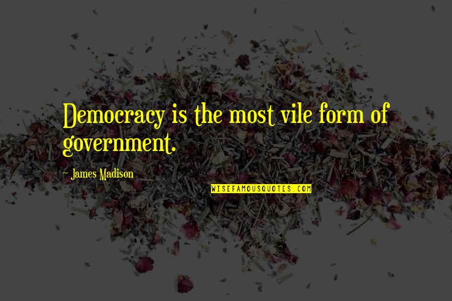 Marock Quotes By James Madison: Democracy is the most vile form of government.