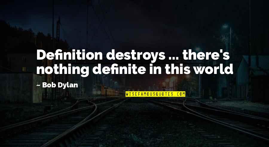 Marokas Quotes By Bob Dylan: Definition destroys ... there's nothing definite in this