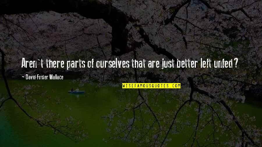Marolda Quotes By David Foster Wallace: Aren't there parts of ourselves that are just Marolda Quotes By David Foster Wallace: Aren't there parts of ourselves that are just