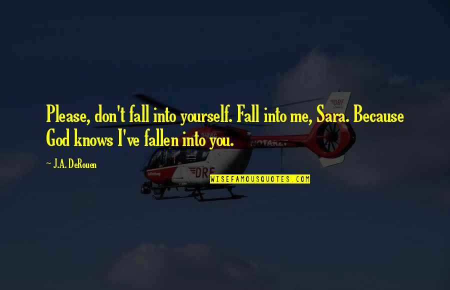 Marolda Winsted Quotes By J.A. DeRouen: Please, don't fall into yourself. Fall into me,