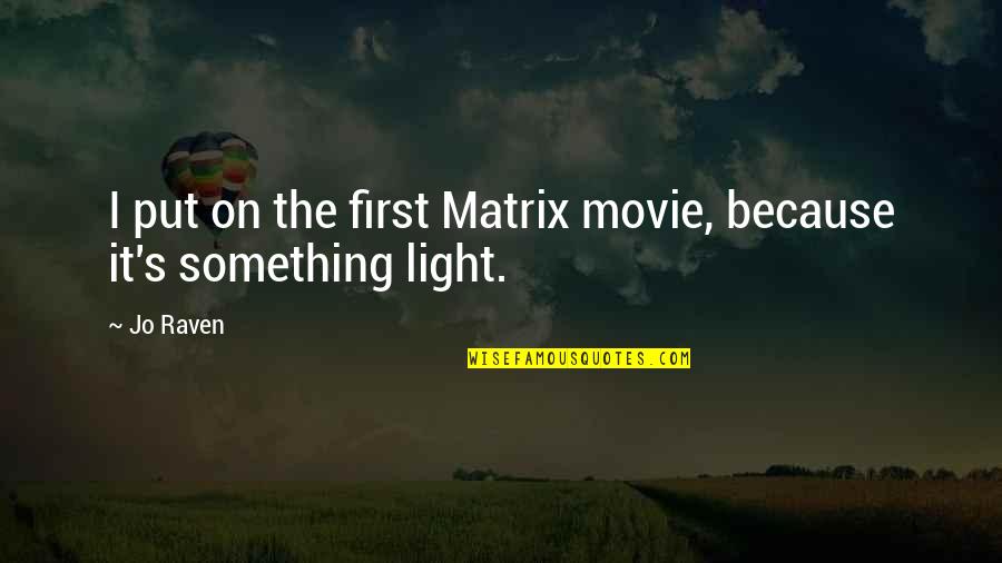 Marolda Winsted Quotes By Jo Raven: I put on the first Matrix movie, because