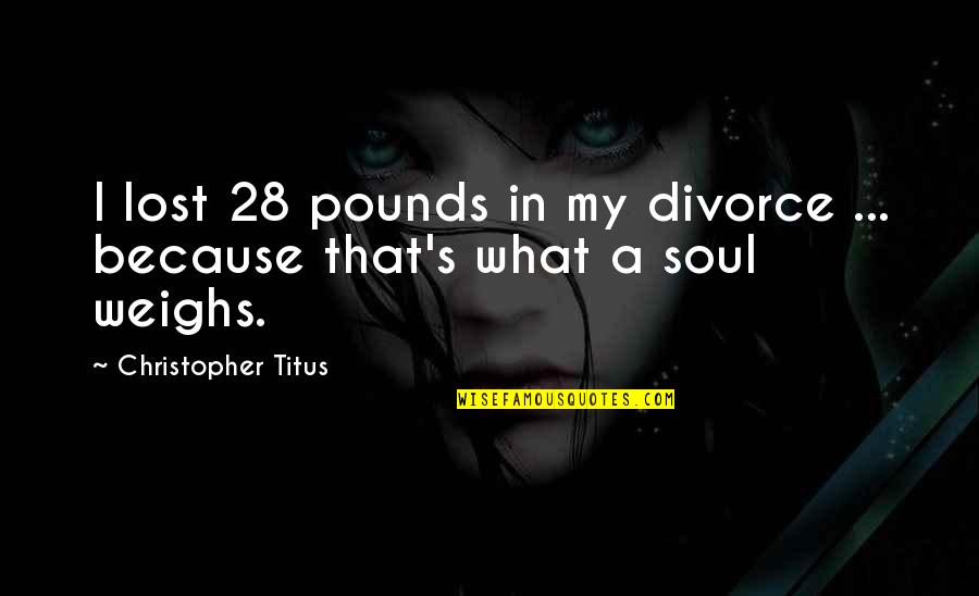 Marolles Bruxelles Quotes By Christopher Titus: I lost 28 pounds in my divorce ...