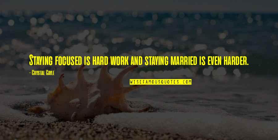 Maroneal Apartments Quotes By Crystal Gayle: Staying focused is hard work and staying married