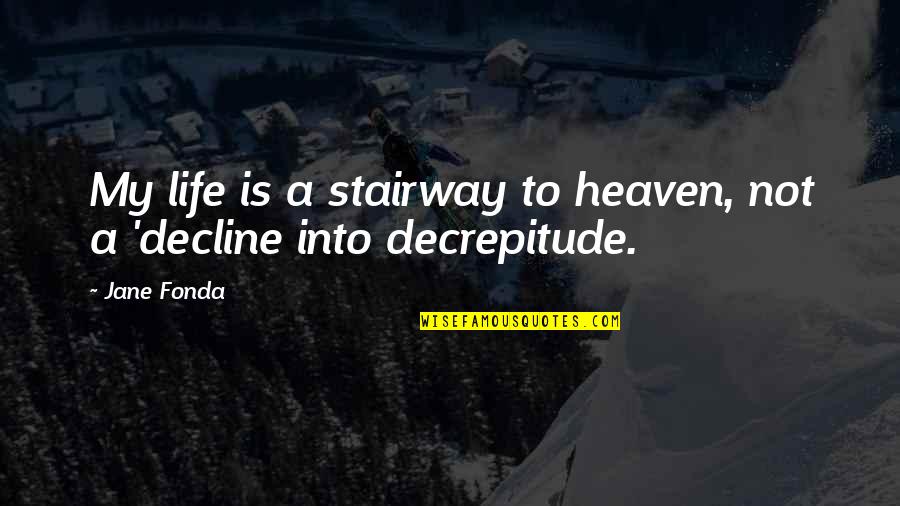 Maronese Acf Quotes By Jane Fonda: My life is a stairway to heaven, not
