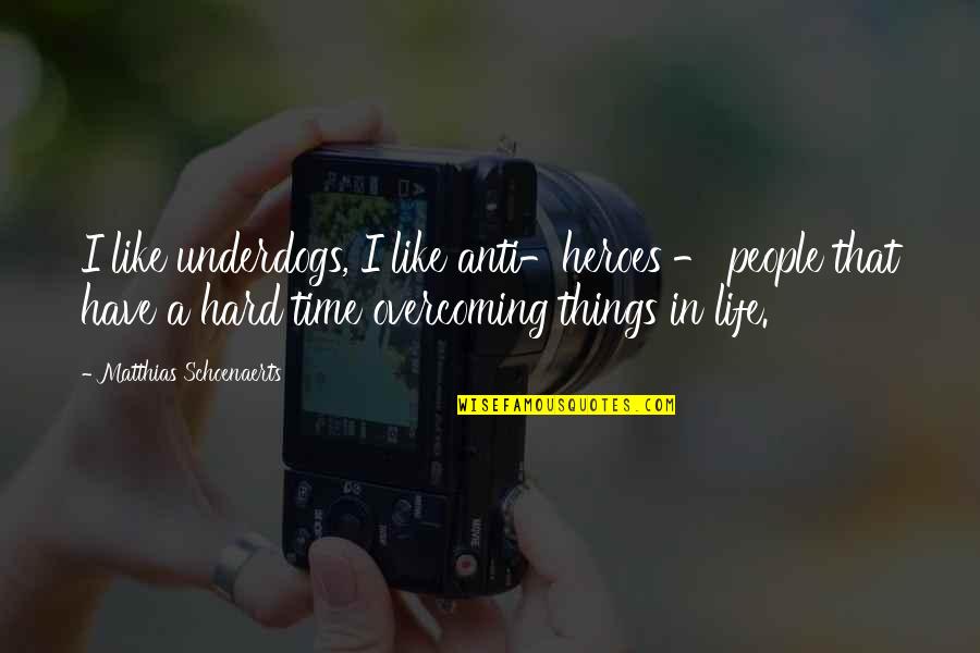 Maronese Acf Quotes By Matthias Schoenaerts: I like underdogs, I like anti-heroes - people Maronese Acf Quotes By Matthias Schoenaerts: I like underdogs, I like anti-heroes - people