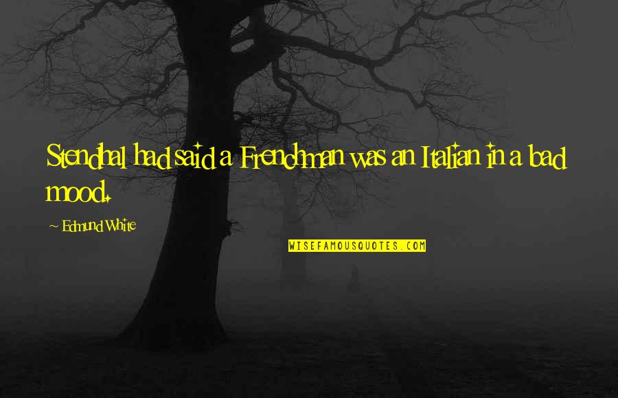 Maroneys Foreign Quotes By Edmund White: Stendhal had said a Frenchman was an Italian Maroneys Foreign Quotes By Edmund White: Stendhal had said a Frenchman was an Italian