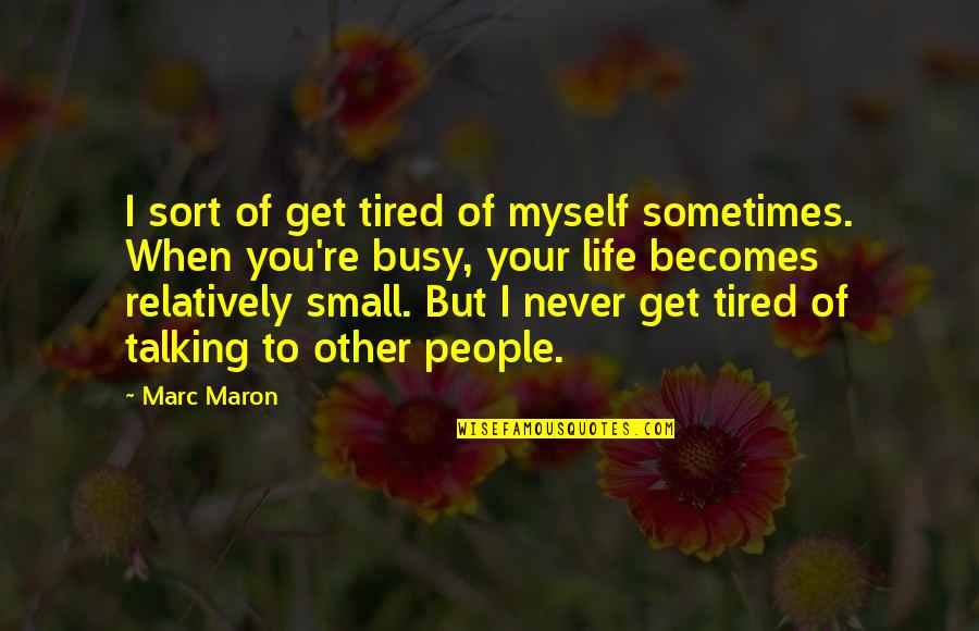 Maron's Quotes By Marc Maron: I sort of get tired of myself sometimes.