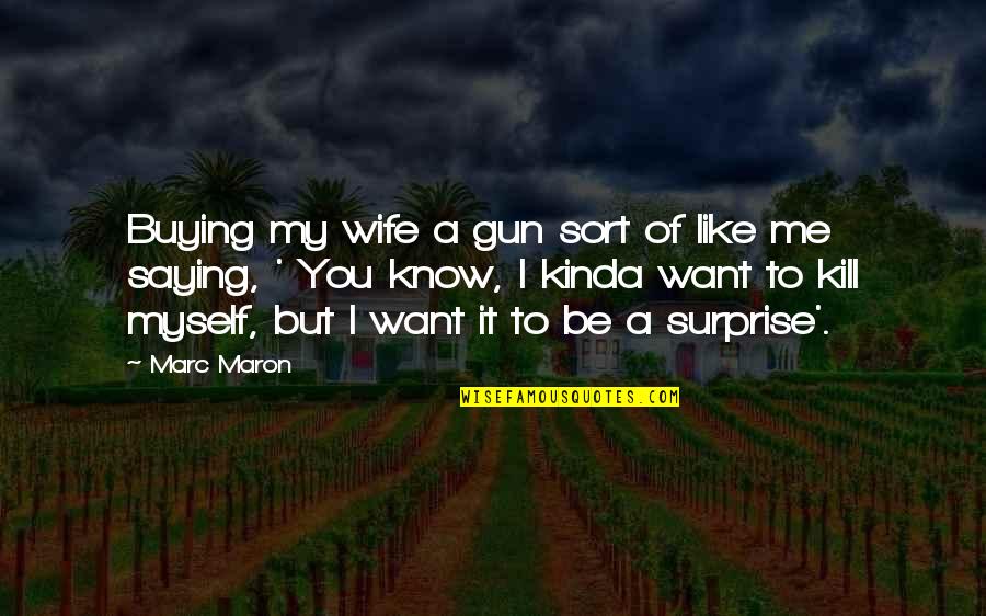 Maron's Quotes By Marc Maron: Buying my wife a gun sort of like