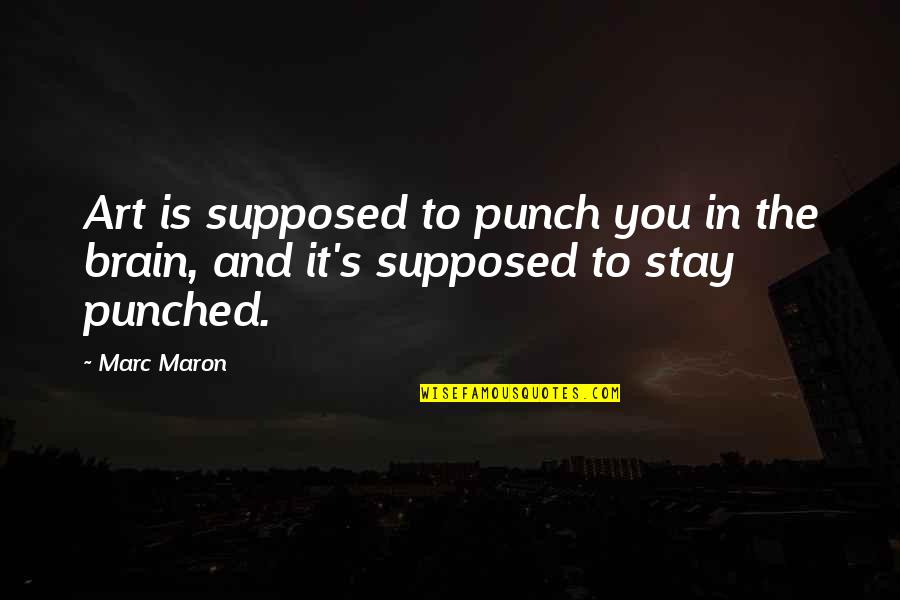 Maron's Quotes By Marc Maron: Art is supposed to punch you in the