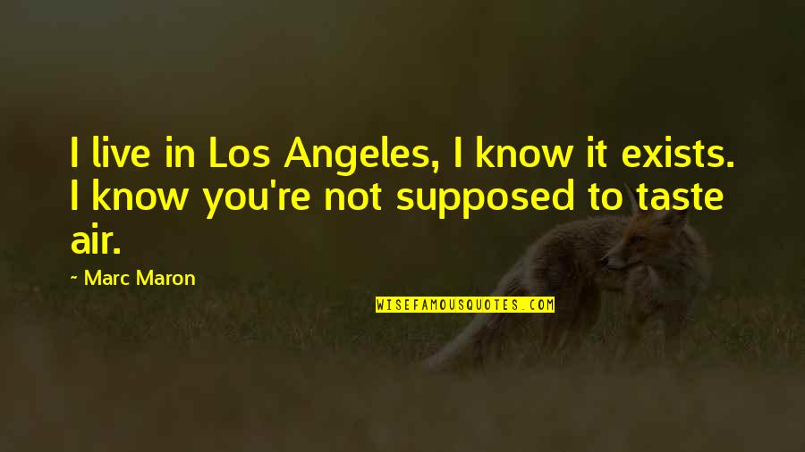 Maron's Quotes By Marc Maron: I live in Los Angeles, I know it