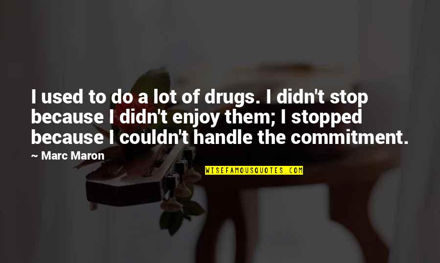 Maron's Quotes By Marc Maron: I used to do a lot of drugs.