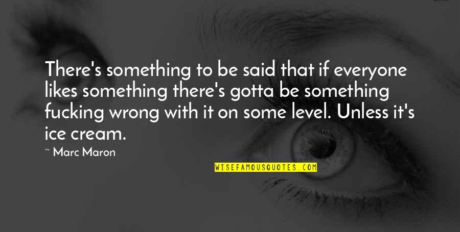 Maron's Quotes By Marc Maron: There's something to be said that if everyone