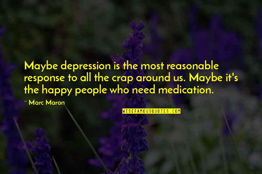 Maron's Quotes By Marc Maron: Maybe depression is the most reasonable response to