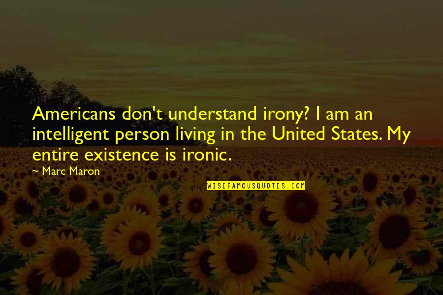 Maron's Quotes By Marc Maron: Americans don't understand irony? I am an intelligent