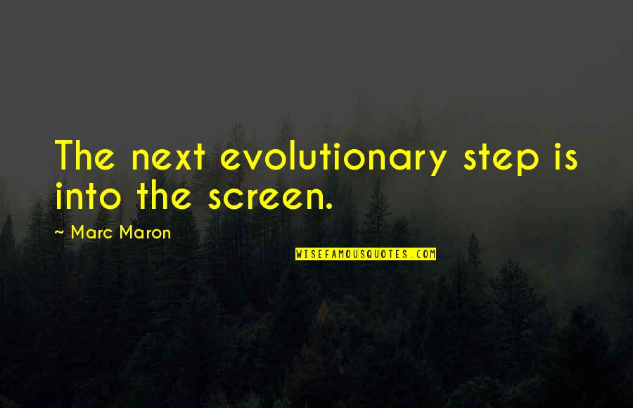 Maron's Quotes By Marc Maron: The next evolutionary step is into the screen.