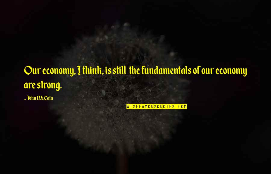 Maronzio Vance Quotes By John McCain: Our economy, I think, is still the fundamentals
