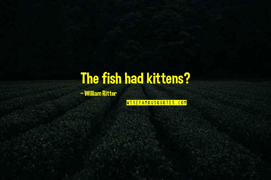 Maroof Hospital Quotes By William Ritter: The fish had kittens?