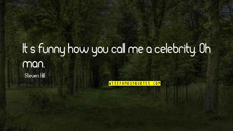 Maroof Store Quotes By Steven Hill: It's funny how you call me a celebrity. Maroof Store Quotes By Steven Hill: It's funny how you call me a celebrity.