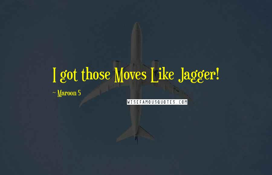 Maroon 5 quotes: I got those Moves Like Jagger!