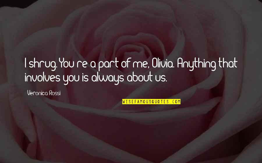 Maroon 5 Unkiss Me Quotes By Veronica Rossi: I shrug. You're a part of me, Olivia. Maroon 5 Unkiss Me Quotes By Veronica Rossi: I shrug. You're a part of me, Olivia.