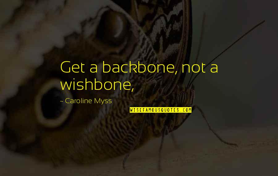 Marooned Movie Quotes By Caroline Myss: Get a backbone, not a wishbone,
