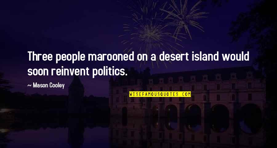 Marooned Quotes By Mason Cooley: Three people marooned on a desert island would