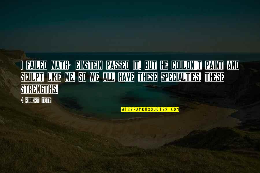 Marooning Quotes By Robert Toth: I failed math; Einstein passed it. But he Marooning Quotes By Robert Toth: I failed math; Einstein passed it. But he