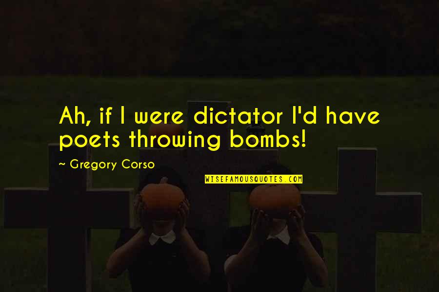 Maroonish Discharge Quotes By Gregory Corso: Ah, if I were dictator I'd have poets Maroonish Discharge Quotes By Gregory Corso: Ah, if I were dictator I'd have poets