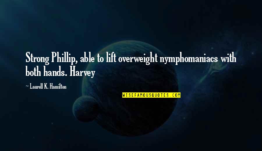 Maroonish Discharge Quotes By Laurell K. Hamilton: Strong Phillip, able to lift overweight nymphomaniacs with Maroonish Discharge Quotes By Laurell K. Hamilton: Strong Phillip, able to lift overweight nymphomaniacs with