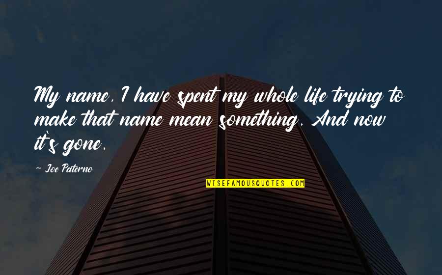 Marosek Motors Quotes By Joe Paterno: My name, I have spent my whole life Marosek Motors Quotes By Joe Paterno: My name, I have spent my whole life