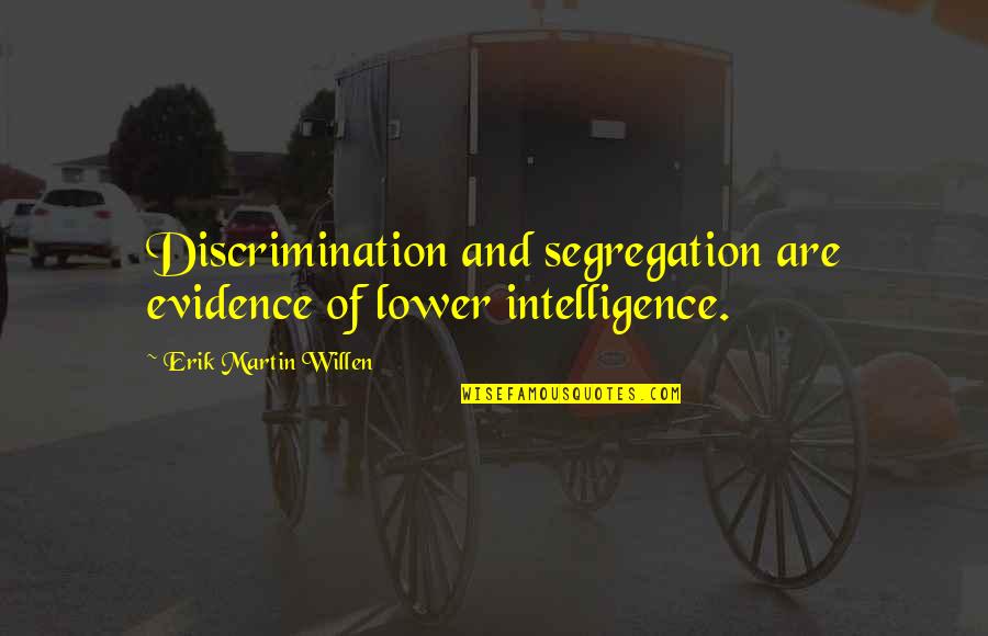 Marostica Live Chess Quotes By Erik Martin Willen: Discrimination and segregation are evidence of lower intelligence.