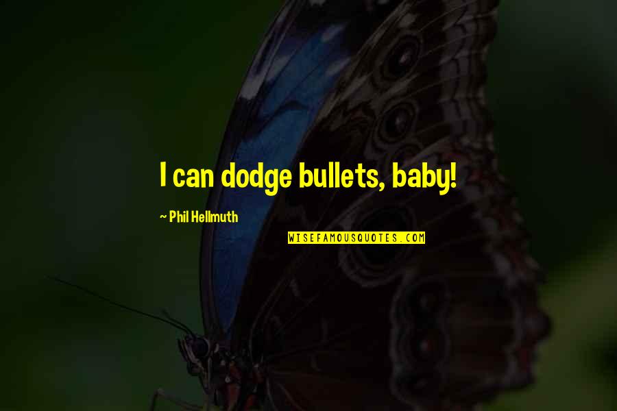 Marotta Quotes By Phil Hellmuth: I can dodge bullets, baby! Marotta Quotes By Phil Hellmuth: I can dodge bullets, baby!
