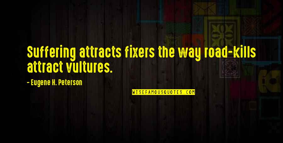 Marouane Chamakh Quotes By Eugene H. Peterson: Suffering attracts fixers the way road-kills attract vultures.
