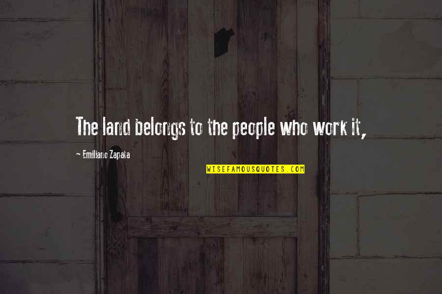 Marouani Fellaini Quotes By Emiliano Zapata: The land belongs to the people who work