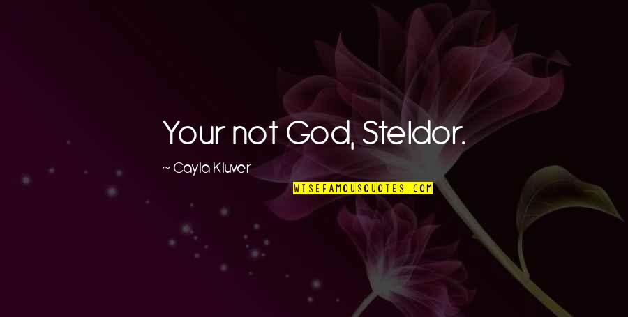 Maroudas A Quotes By Cayla Kluver: Your not God, Steldor. Maroudas A Quotes By Cayla Kluver: Your not God, Steldor.