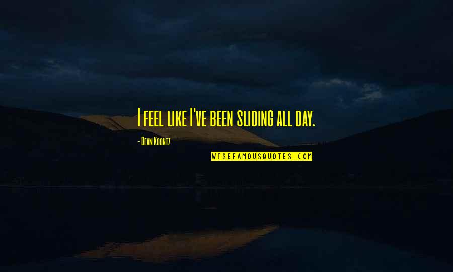 Maroudas A Quotes By Dean Koontz: I feel like I've been sliding all day. Maroudas A Quotes By Dean Koontz: I feel like I've been sliding all day.