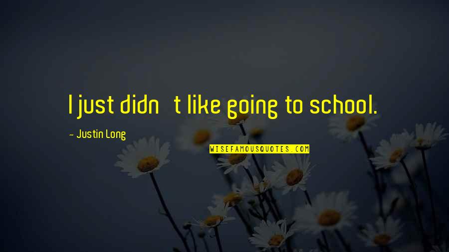 Marouse Quotes By Justin Long: I just didn't like going to school.