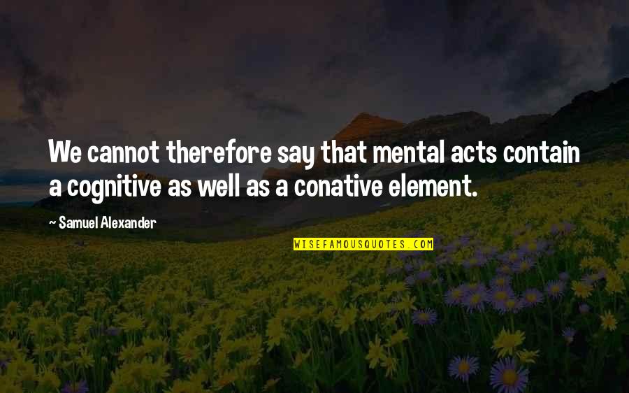 Marouse Quotes By Samuel Alexander: We cannot therefore say that mental acts contain