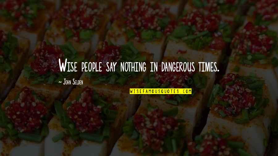 Marovich Usc Quotes By John Selden: Wise people say nothing in dangerous times.