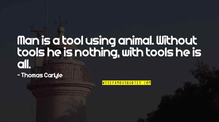 Marozzi Pullman Quotes By Thomas Carlyle: Man is a tool using animal. Without tools