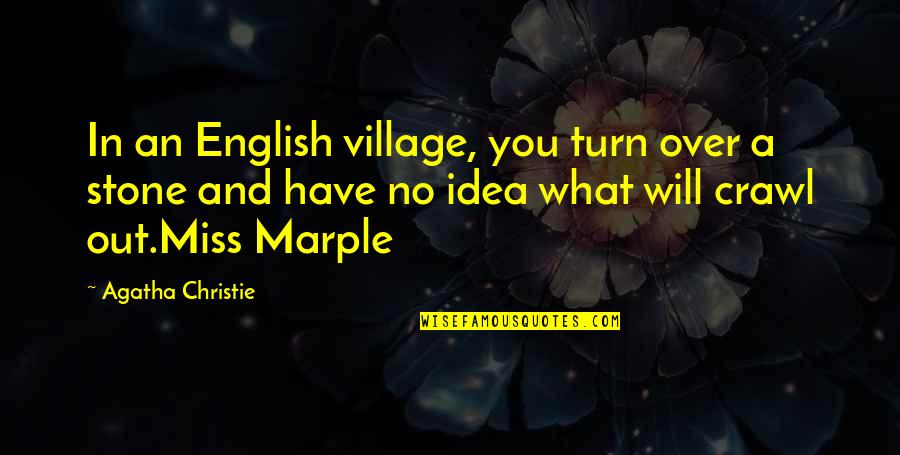 Marple's Quotes By Agatha Christie: In an English village, you turn over a