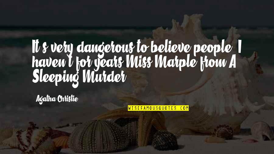 Marple's Quotes By Agatha Christie: It's very dangerous to believe people, I haven't