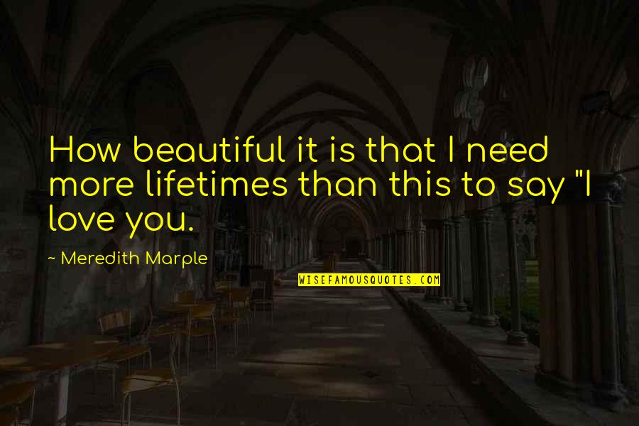 Marple's Quotes By Meredith Marple: How beautiful it is that I need more
