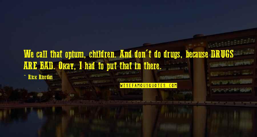 Marples Saws Quotes By Rick Riordan: We call that opium, children. And don't do Marples Saws Quotes By Rick Riordan: We call that opium, children. And don't do