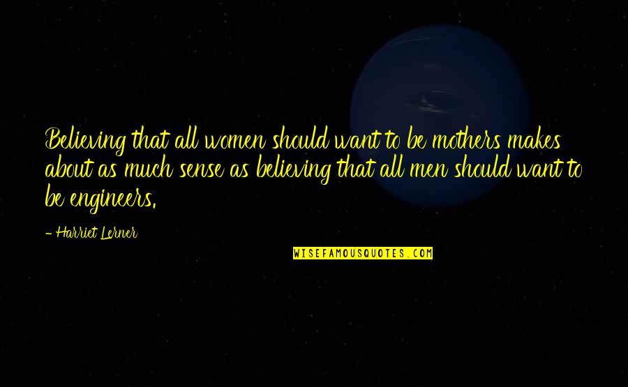 Marq Spusta Quotes By Harriet Lerner: Believing that all women should want to be Marq Spusta Quotes By Harriet Lerner: Believing that all women should want to be