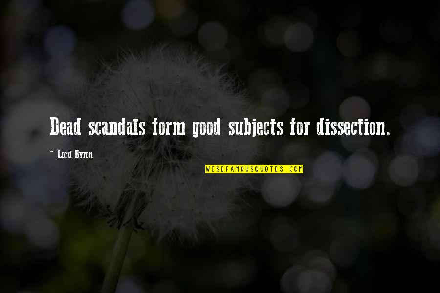 Marquail Sarente Quotes By Lord Byron: Dead scandals form good subjects for dissection. Marquail Sarente Quotes By Lord Byron: Dead scandals form good subjects for dissection.