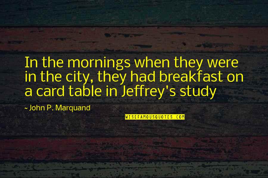 Marquand Quotes By John P. Marquand: In the mornings when they were in the