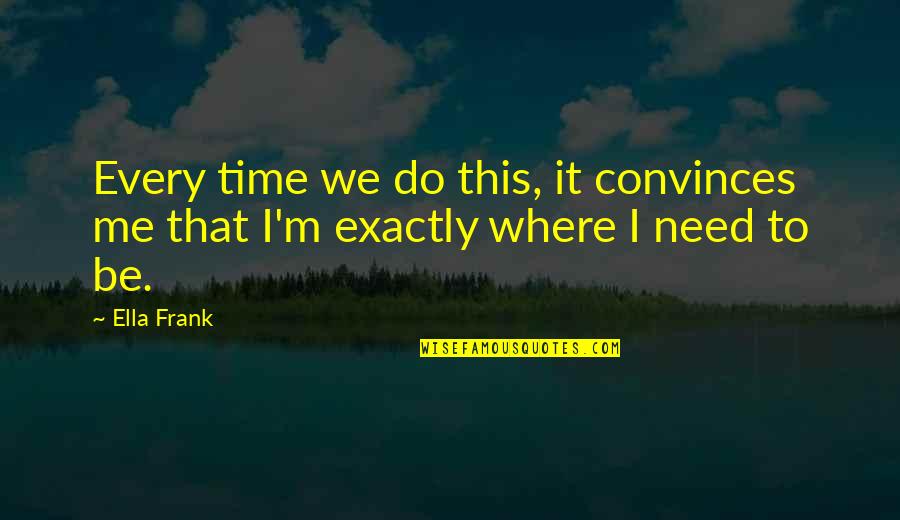 Marquardt School Quotes By Ella Frank: Every time we do this, it convinces me