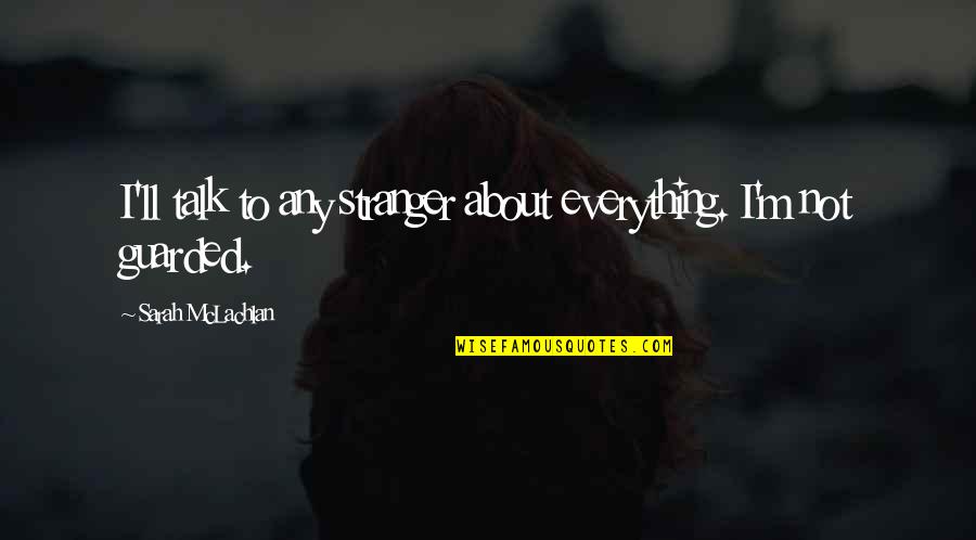 Marquee Board Quotes By Sarah McLachlan: I'll talk to any stranger about everything. I'm Marquee Board Quotes By Sarah McLachlan: I'll talk to any stranger about everything. I'm