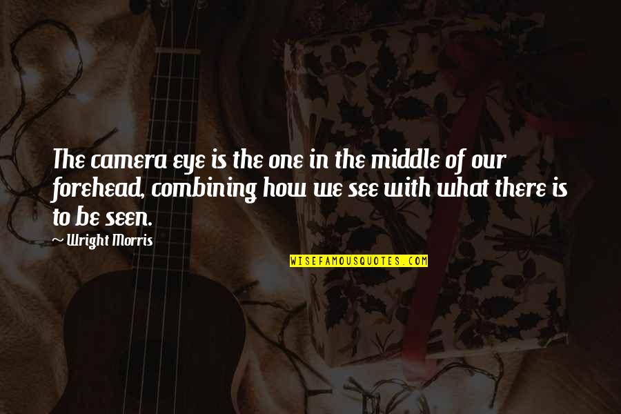 Marquee Board Quotes By Wright Morris: The camera eye is the one in the Marquee Board Quotes By Wright Morris: The camera eye is the one in the